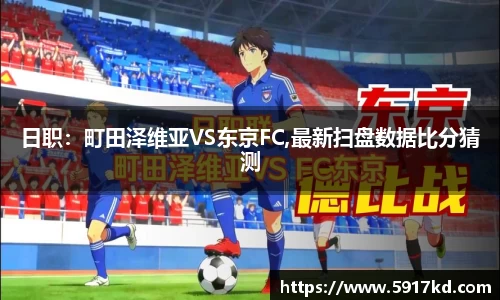 日职：町田泽维亚VS东京FC,最新扫盘数据比分猜测